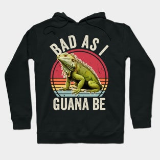 Bad As I Guana Be Funny Iguana Lover Hoodie